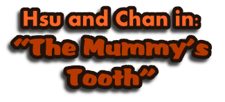 Hsu and Chan in:
“The Mummy’s 
Tooth”